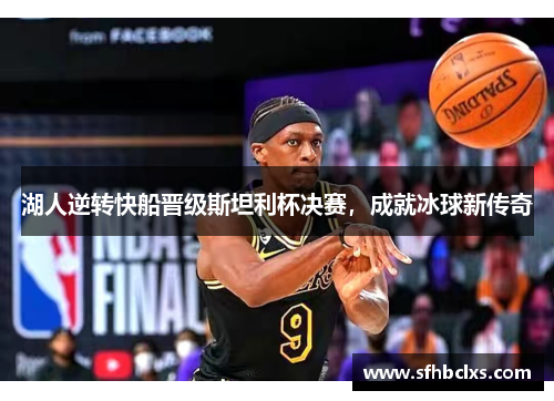 湖人逆转快船晋级斯坦利杯决赛，成就冰球新传奇