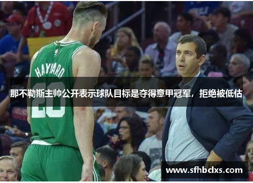 那不勒斯主帅公开表示球队目标是夺得意甲冠军，拒绝被低估