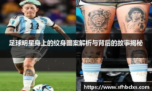 足球明星身上的纹身图案解析与背后的故事揭秘