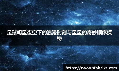 足球明星夜空下的浪漫时刻与星星的奇妙顺序探秘
